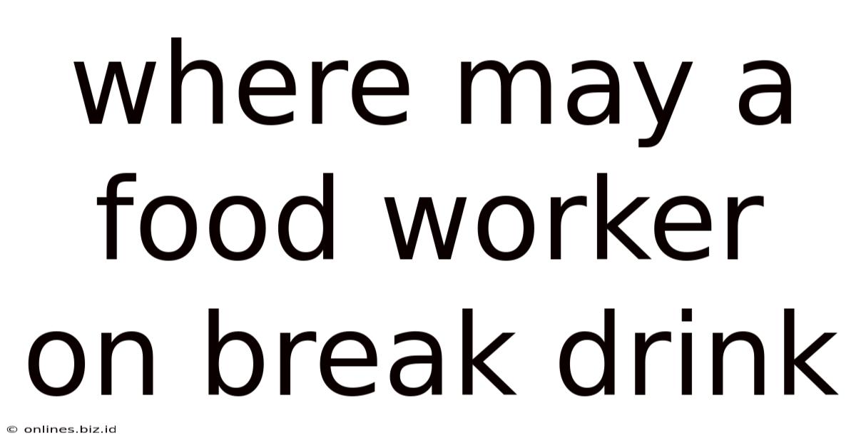 Where May A Food Worker On Break Drink