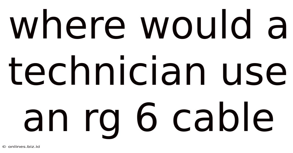 Where Would A Technician Use An Rg 6 Cable