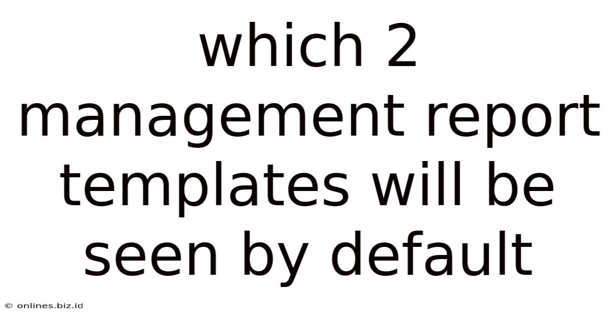 Which 2 Management Report Templates Will Be Seen By Default