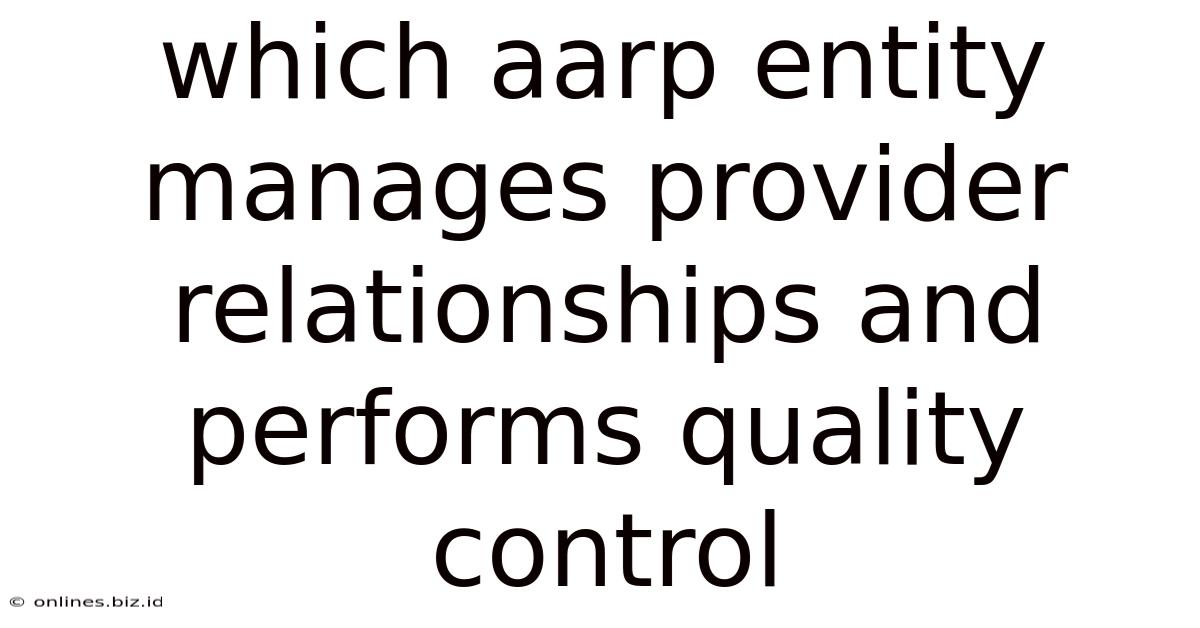 Which Aarp Entity Manages Provider Relationships And Performs Quality Control