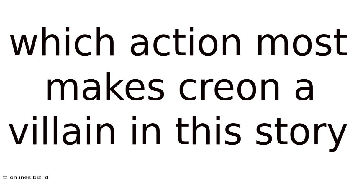 Which Action Most Makes Creon A Villain In This Story