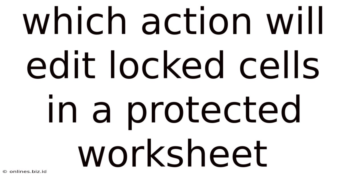 Which Action Will Edit Locked Cells In A Protected Worksheet