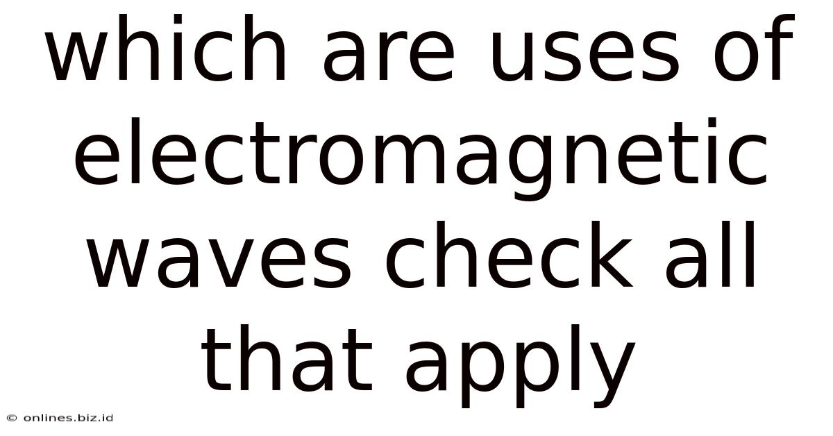 Which Are Uses Of Electromagnetic Waves Check All That Apply