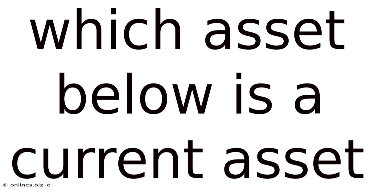 Which Asset Below Is A Current Asset