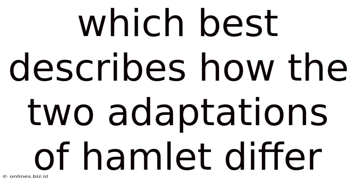 Which Best Describes How The Two Adaptations Of Hamlet Differ