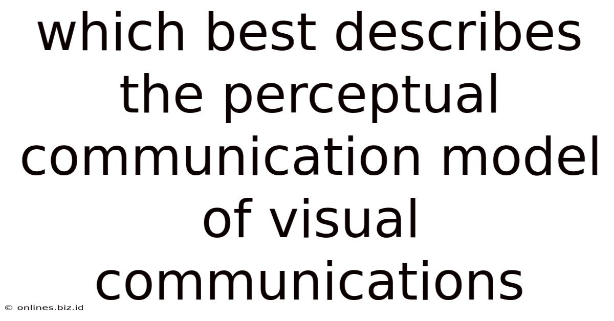 Which Best Describes The Perceptual Communication Model Of Visual Communications