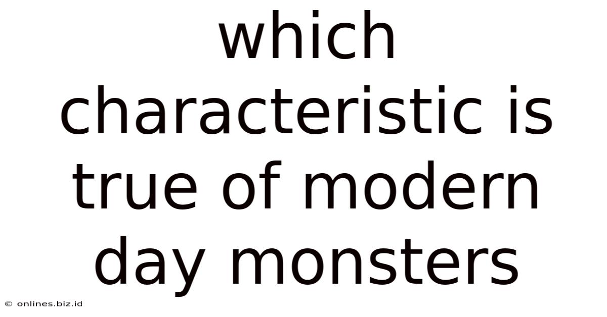 Which Characteristic Is True Of Modern Day Monsters