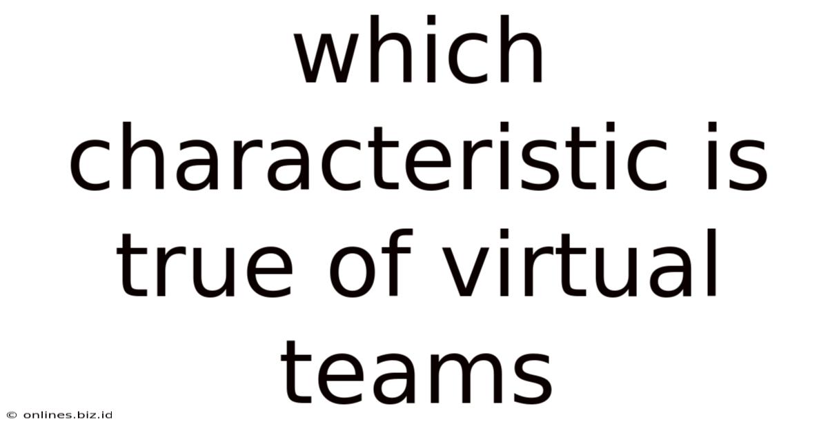 Which Characteristic Is True Of Virtual Teams
