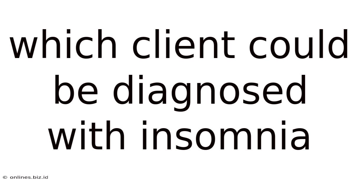 Which Client Could Be Diagnosed With Insomnia