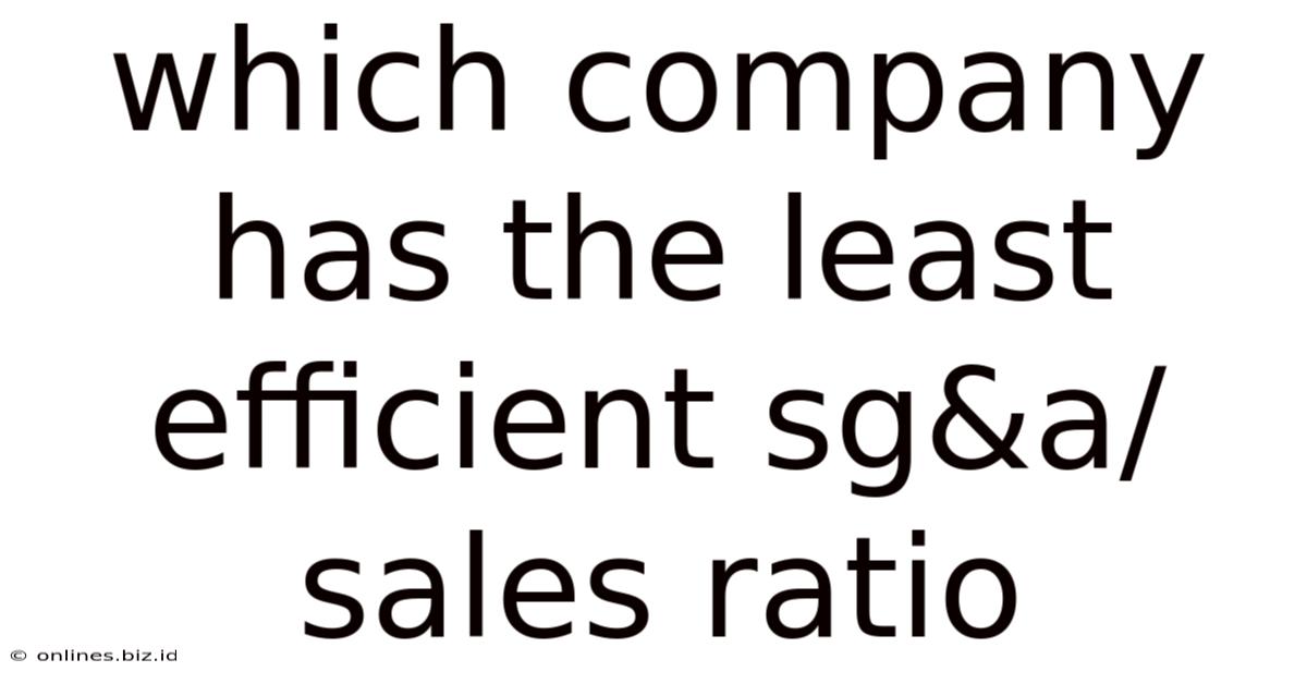 Which Company Has The Least Efficient Sg&a/sales Ratio