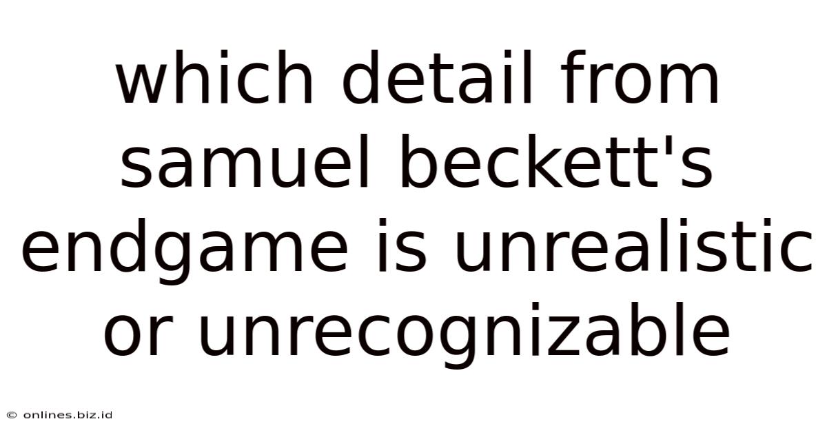 Which Detail From Samuel Beckett's Endgame Is Unrealistic Or Unrecognizable