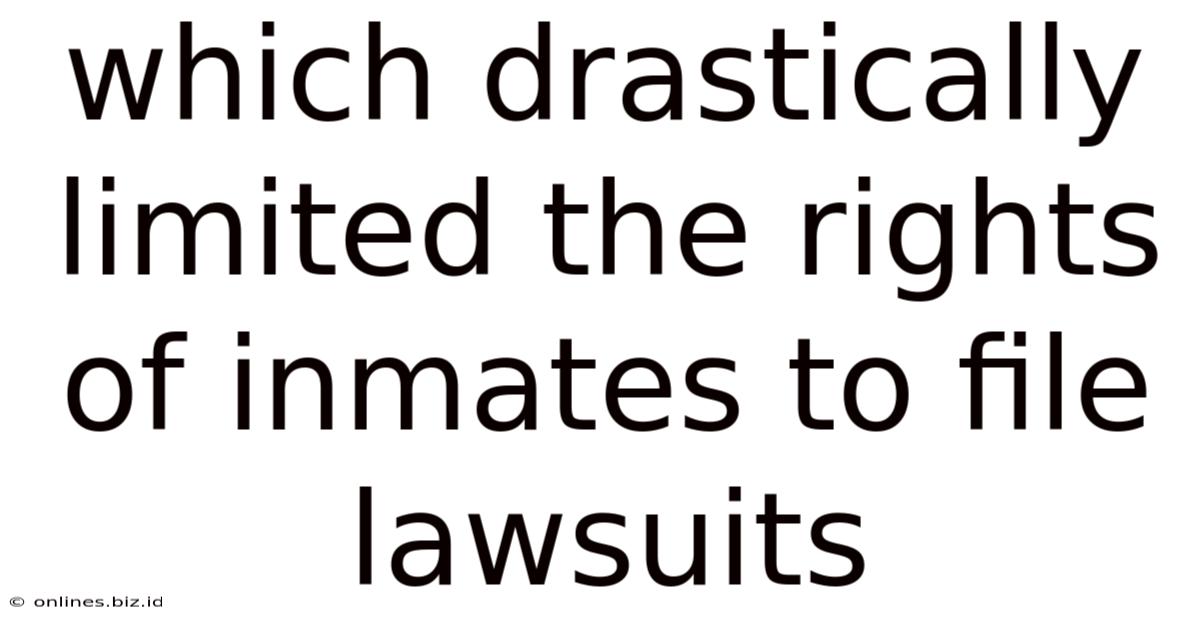 Which Drastically Limited The Rights Of Inmates To File Lawsuits