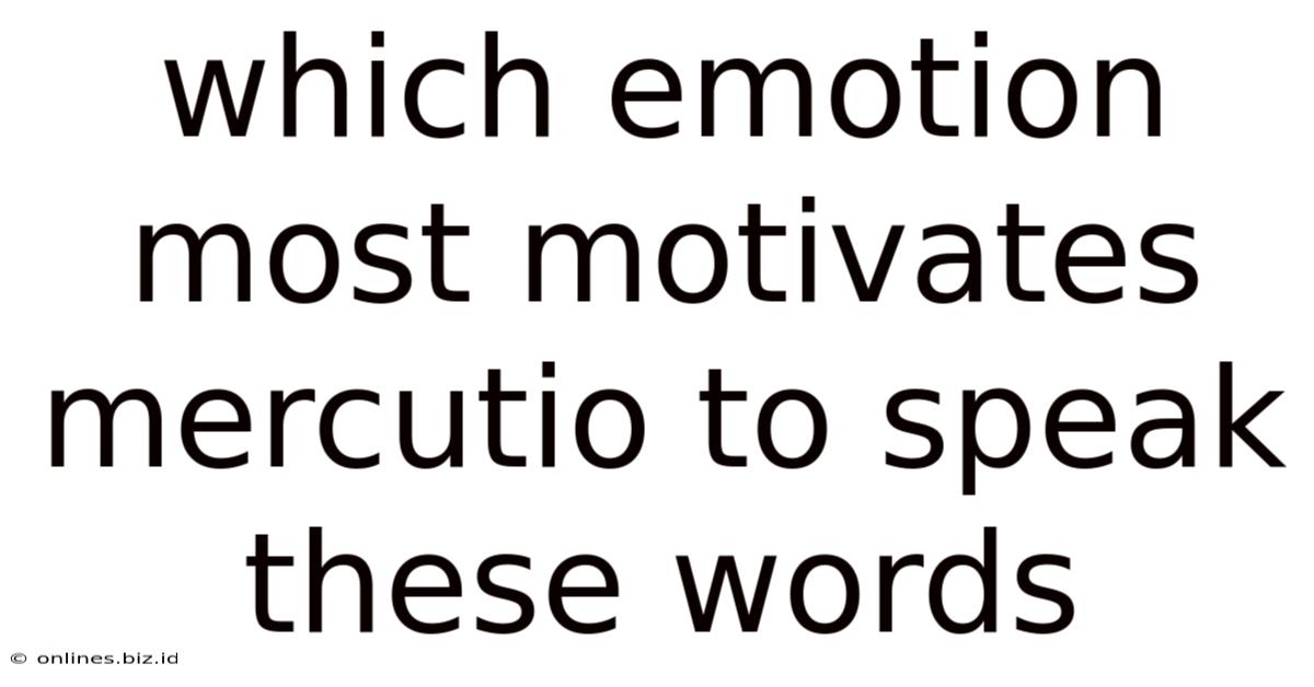 Which Emotion Most Motivates Mercutio To Speak These Words