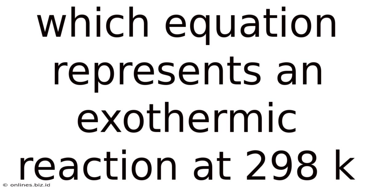 Which Equation Represents An Exothermic Reaction At 298 K