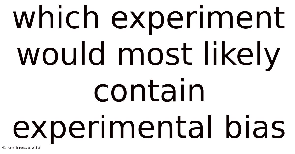 Which Experiment Would Most Likely Contain Experimental Bias