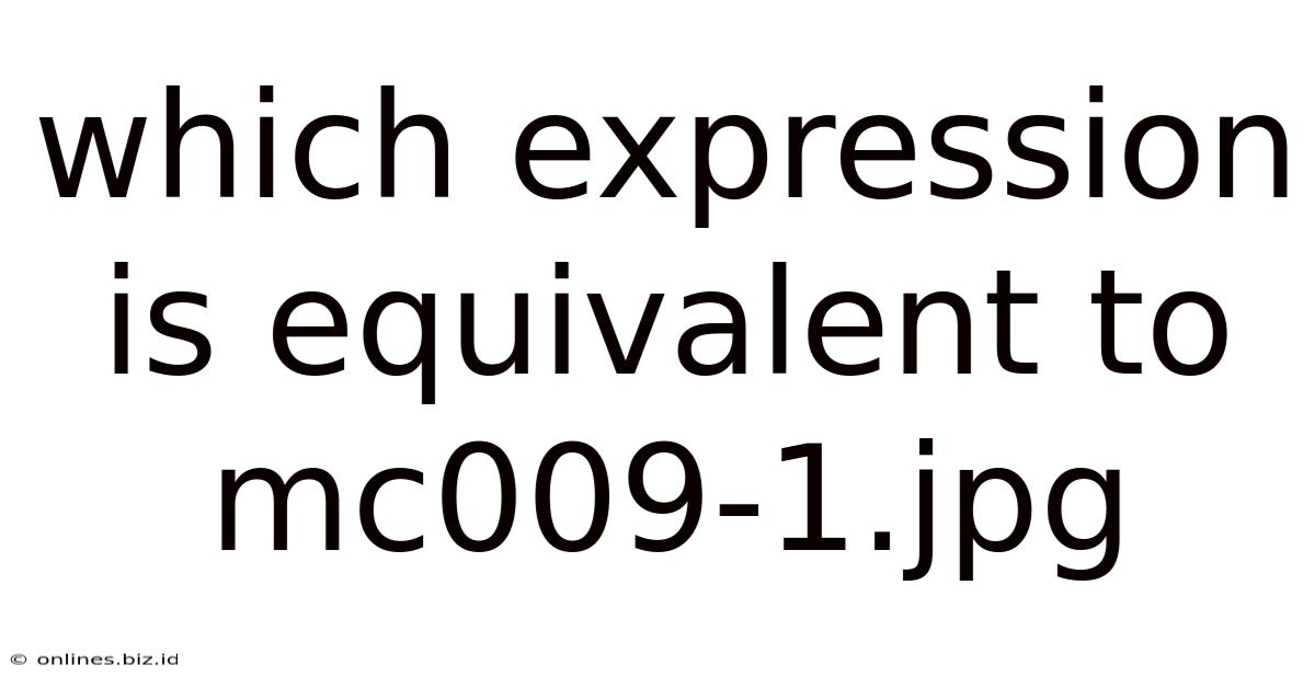 Which Expression Is Equivalent To Mc009-1.jpg