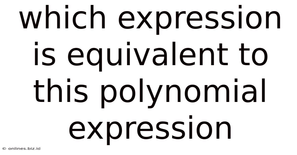 Which Expression Is Equivalent To This Polynomial Expression