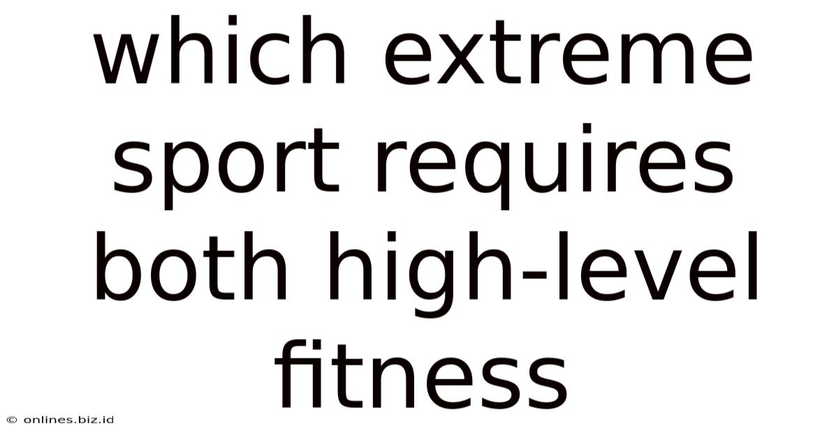 Which Extreme Sport Requires Both High-level Fitness