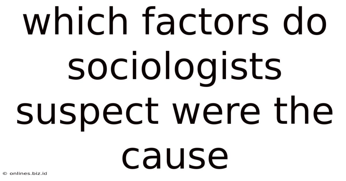 Which Factors Do Sociologists Suspect Were The Cause