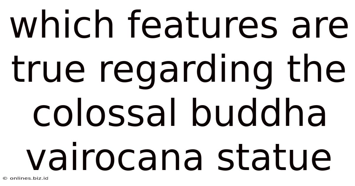 Which Features Are True Regarding The Colossal Buddha Vairocana Statue