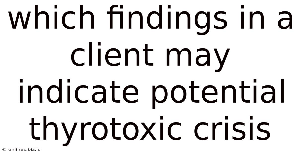 Which Findings In A Client May Indicate Potential Thyrotoxic Crisis