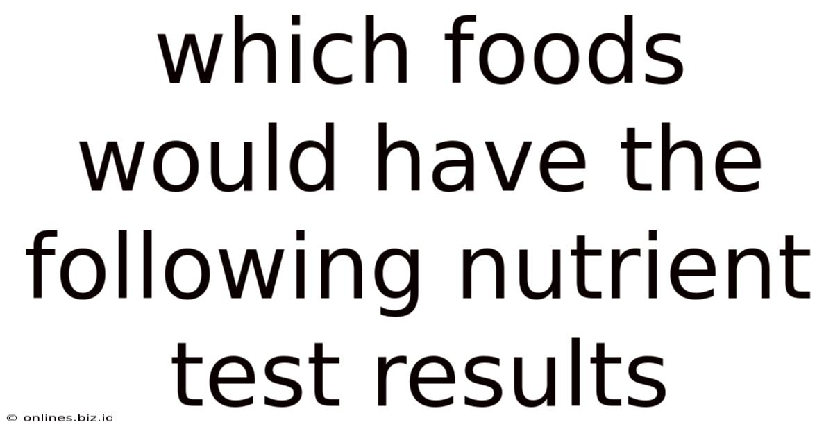 Which Foods Would Have The Following Nutrient Test Results