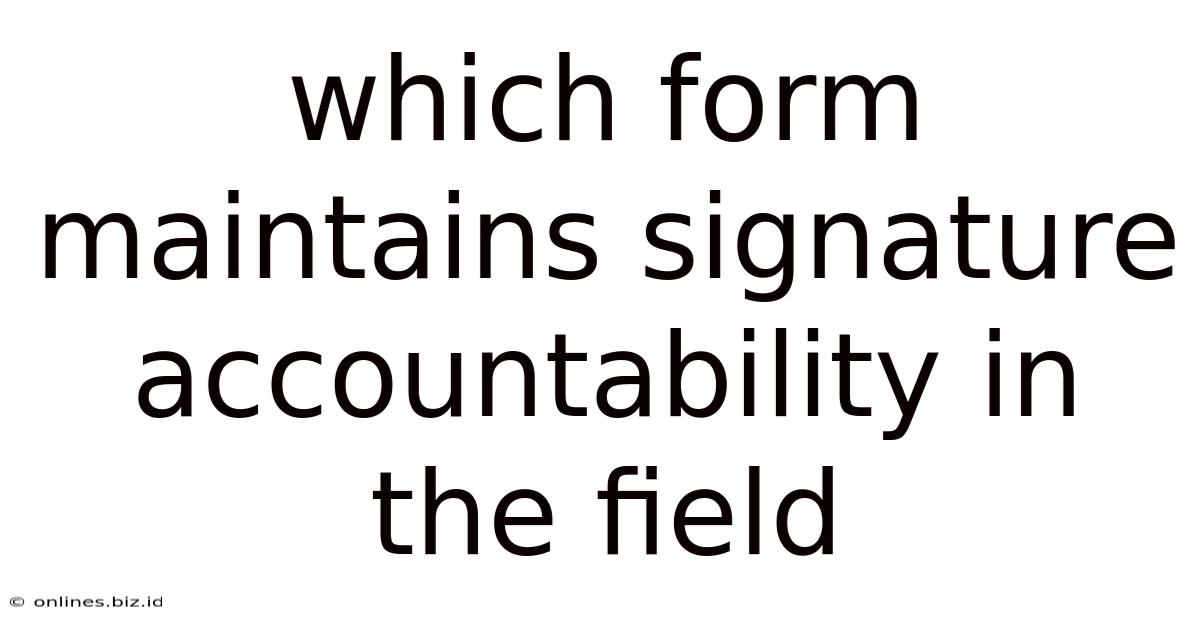 Which Form Maintains Signature Accountability In The Field