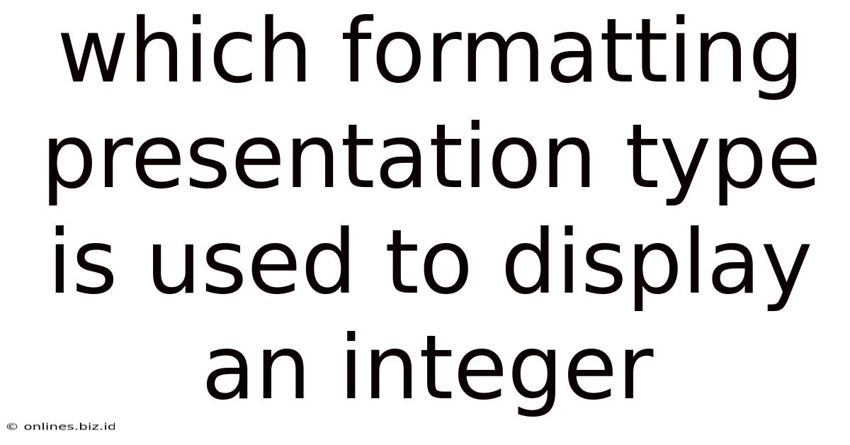 Which Formatting Presentation Type Is Used To Display An Integer