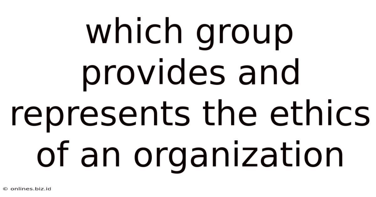 Which Group Provides And Represents The Ethics Of An Organization