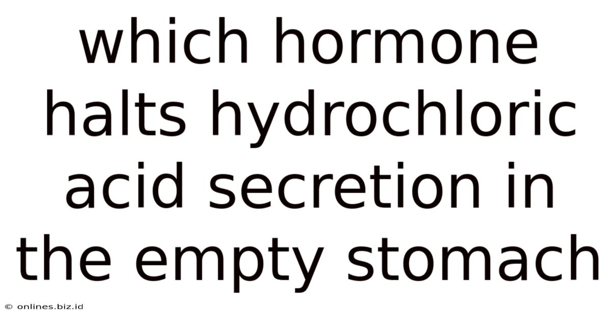 Which Hormone Halts Hydrochloric Acid Secretion In The Empty Stomach