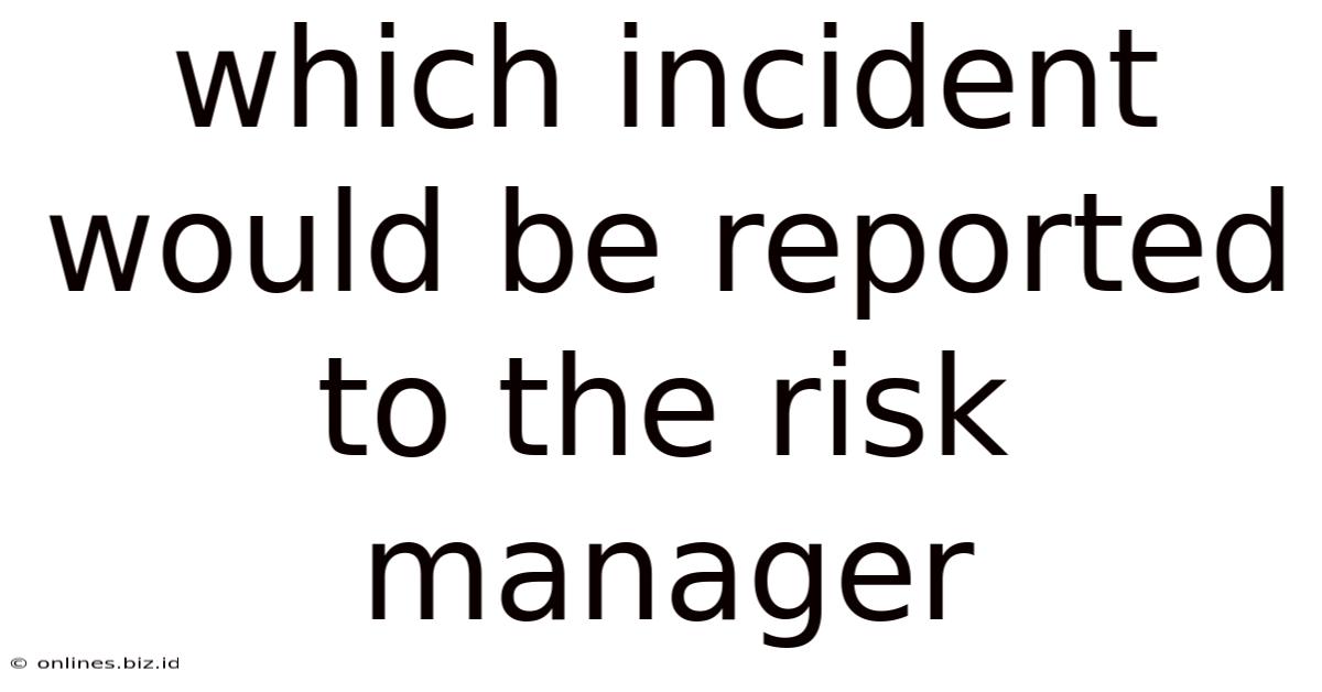 Which Incident Would Be Reported To The Risk Manager