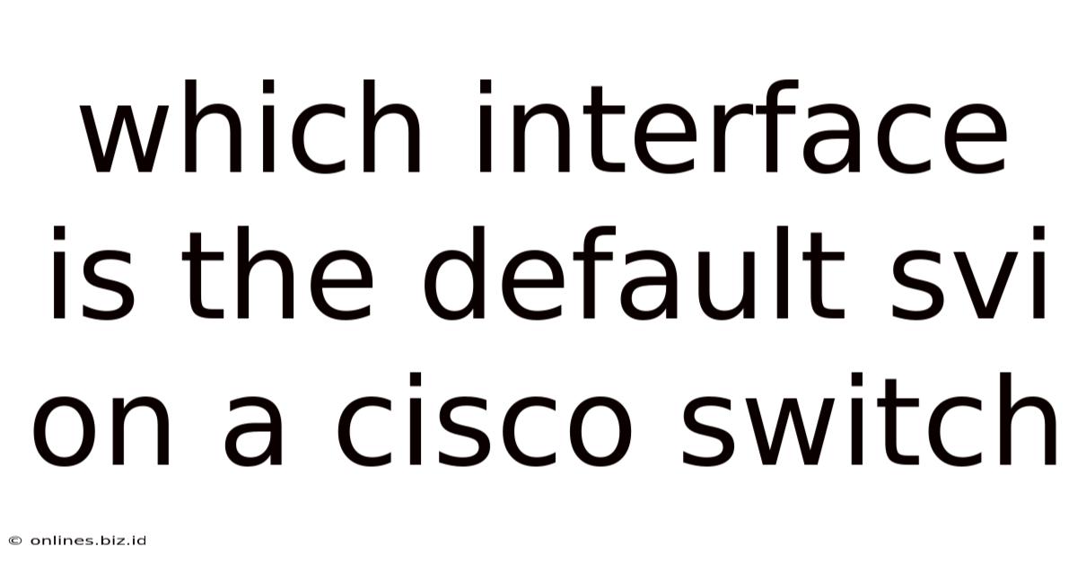 Which Interface Is The Default Svi On A Cisco Switch