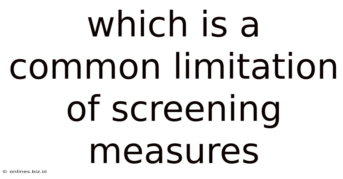 Which Is A Common Limitation Of Screening Measures