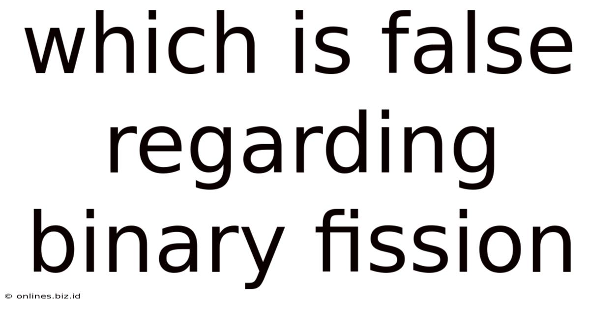 Which Is False Regarding Binary Fission