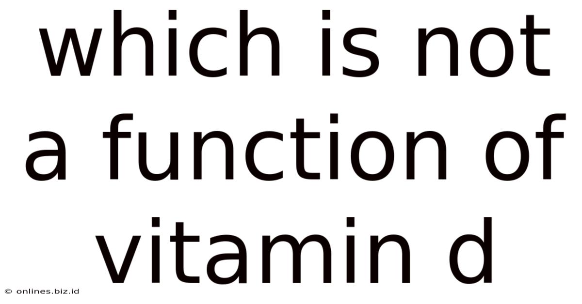 Which Is Not A Function Of Vitamin D