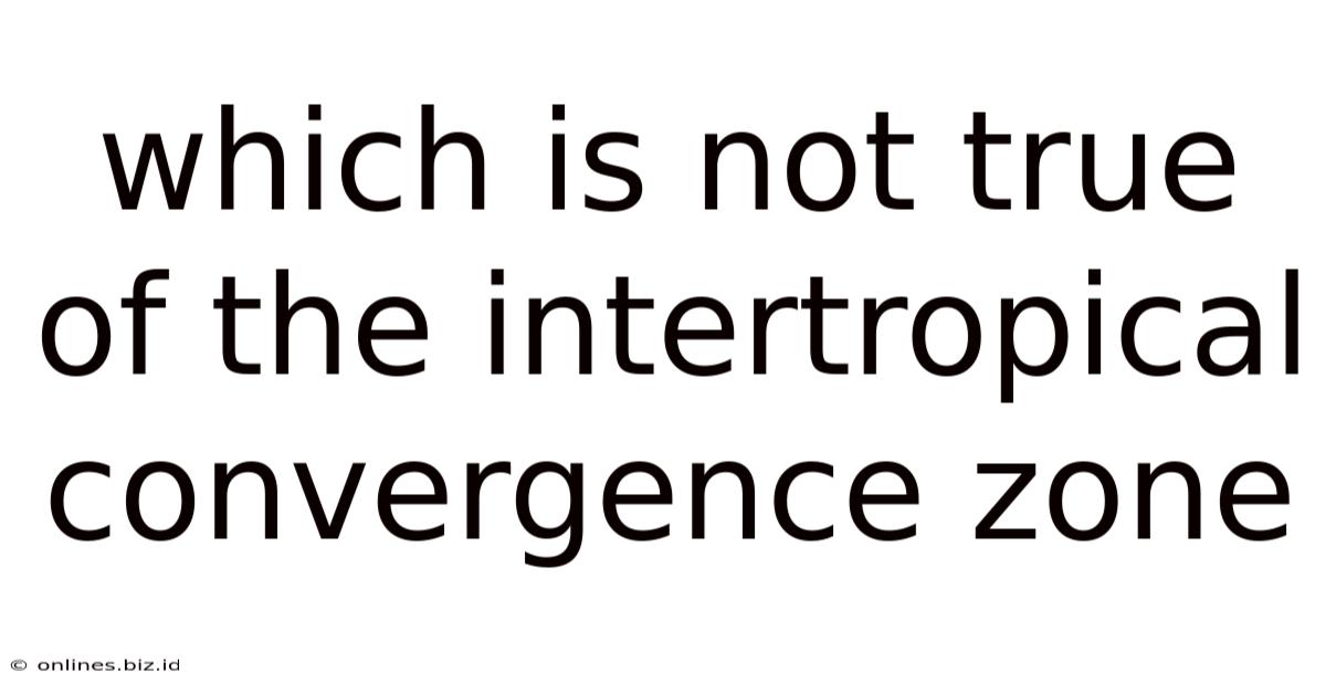 Which Is Not True Of The Intertropical Convergence Zone
