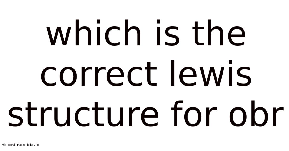 Which Is The Correct Lewis Structure For Obr