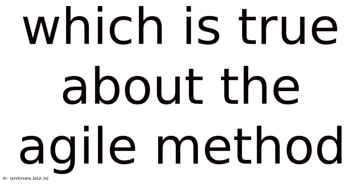 Which Is True About The Agile Method