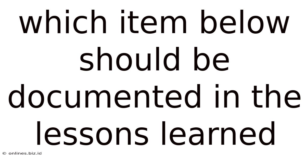 Which Item Below Should Be Documented In The Lessons Learned