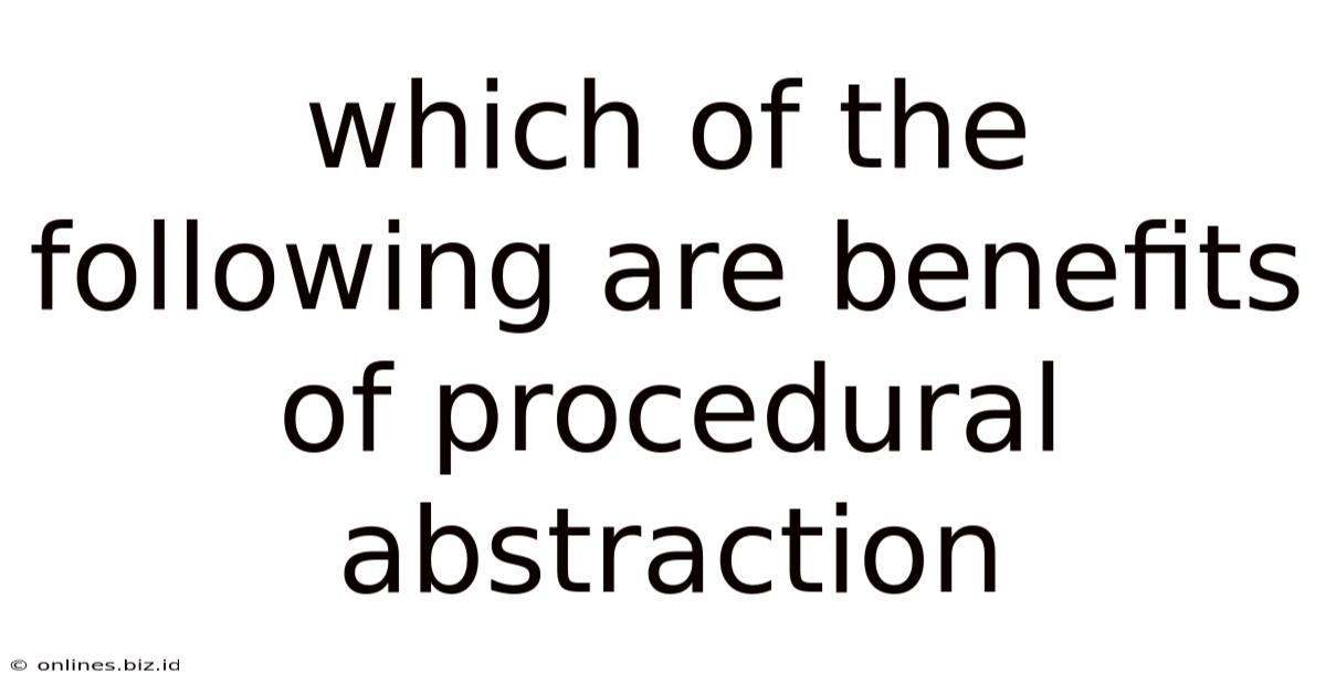 Which Of The Following Are Benefits Of Procedural Abstraction