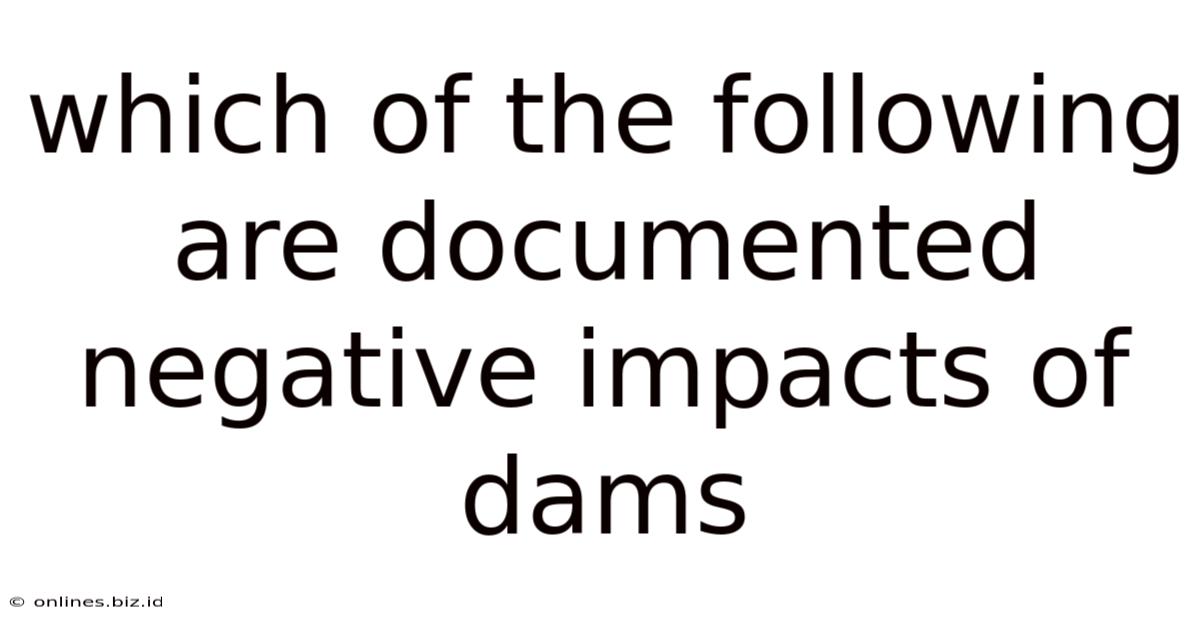 Which Of The Following Are Documented Negative Impacts Of Dams