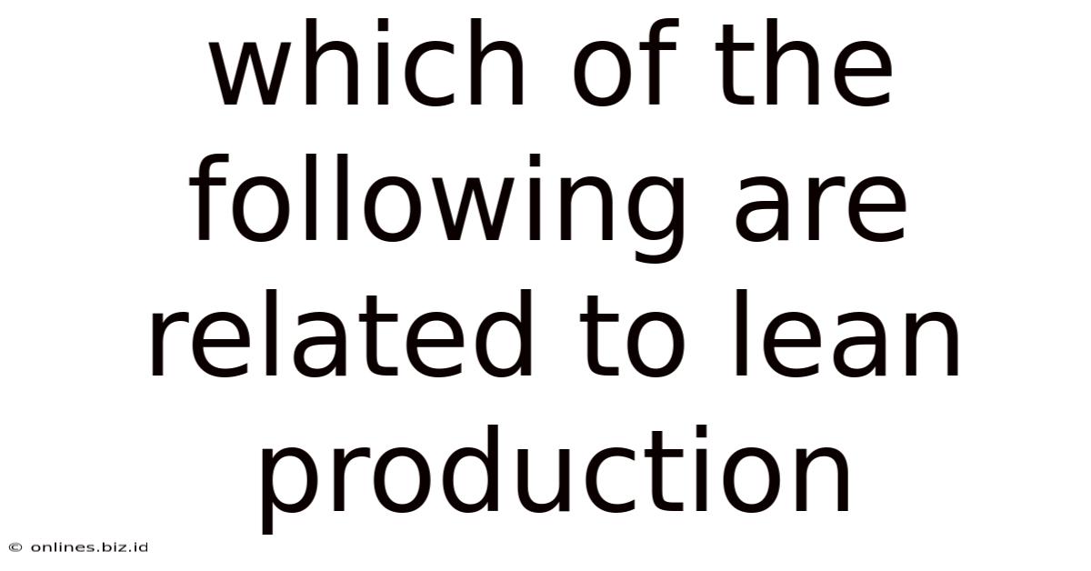 Which Of The Following Are Related To Lean Production