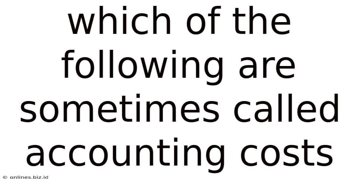 Which Of The Following Are Sometimes Called Accounting Costs