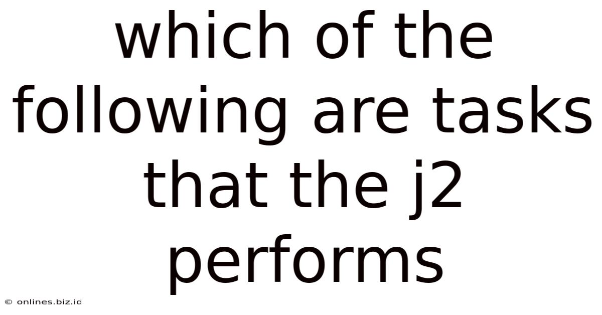 Which Of The Following Are Tasks That The J2 Performs