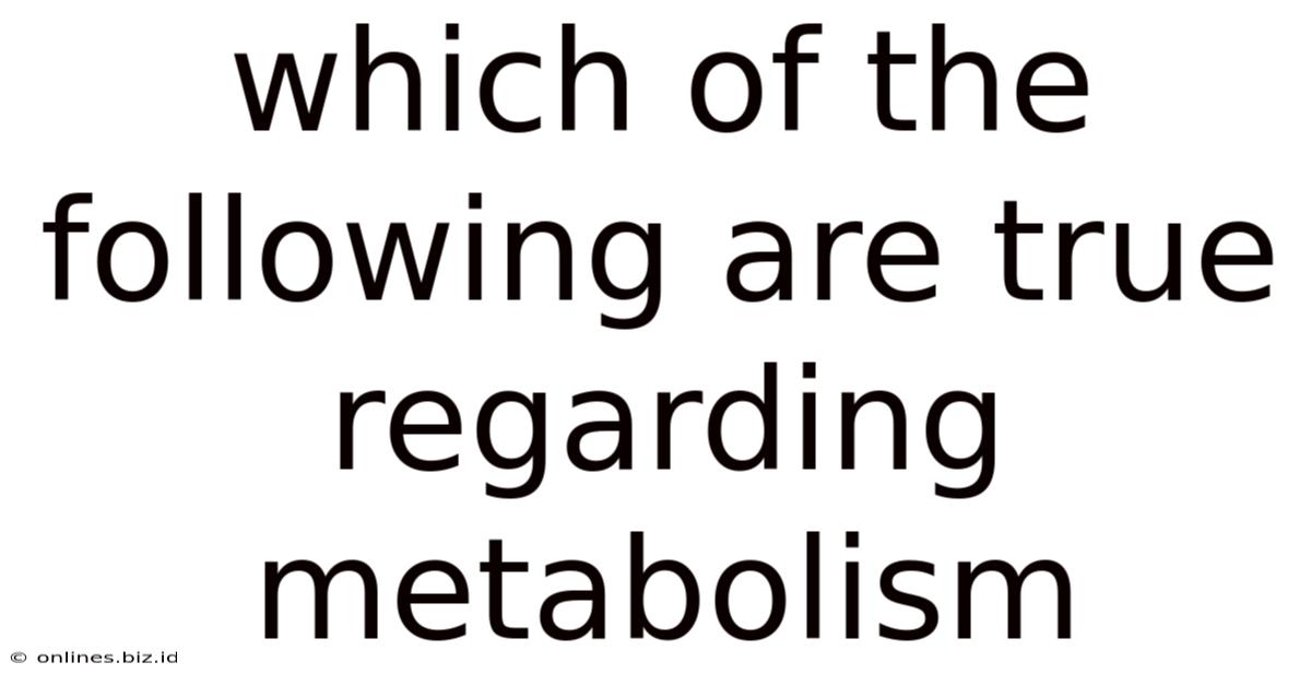 Which Of The Following Are True Regarding Metabolism