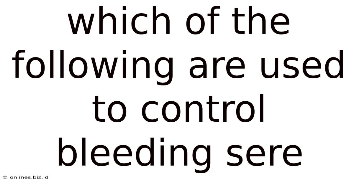 Which Of The Following Are Used To Control Bleeding Sere