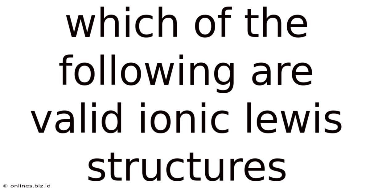 Which Of The Following Are Valid Ionic Lewis Structures