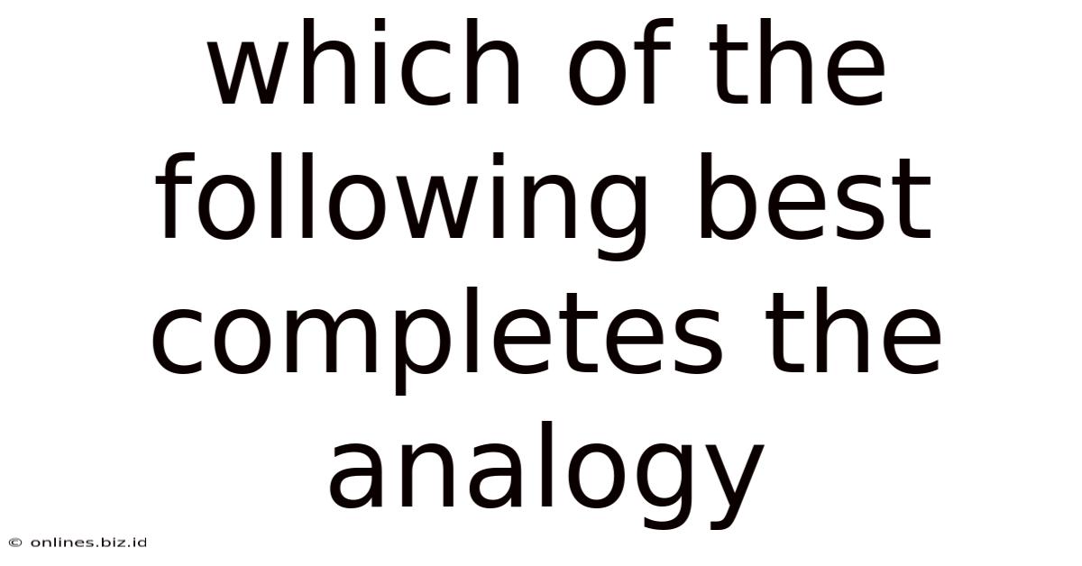 Which Of The Following Best Completes The Analogy