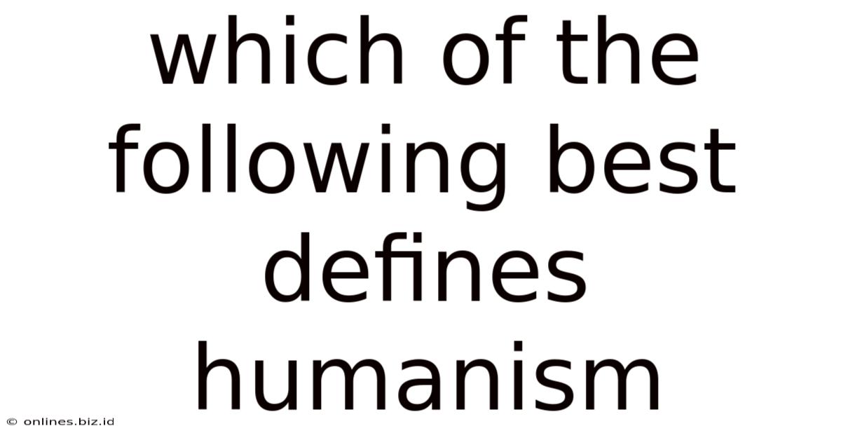 Which Of The Following Best Defines Humanism