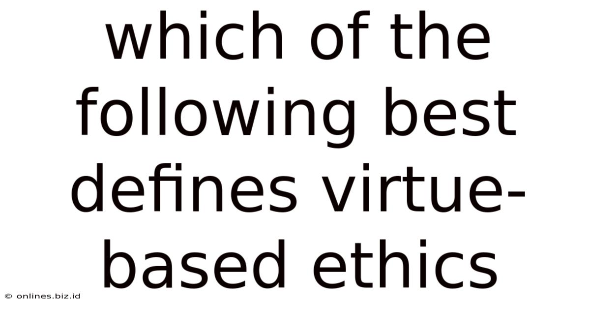 Which Of The Following Best Defines Virtue-based Ethics